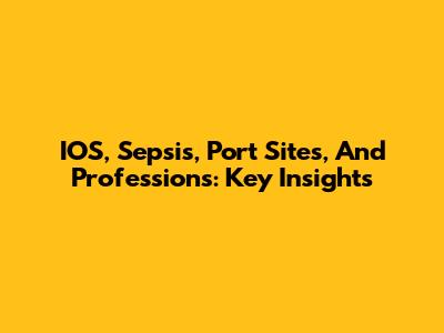 IOS, Sepsis, Port Sites, And Professions: Key Insights