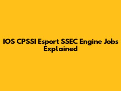 IOS CPSSI Esport SSEC Engine Jobs Explained
