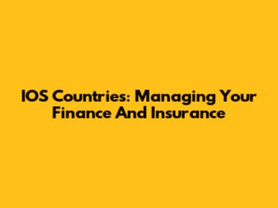 IOS Countries: Managing Your Finance And Insurance