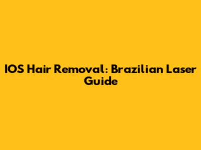 IOS Hair Removal: Brazilian Laser Guide
