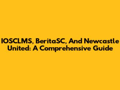 IOSCLMS, BeritaSC, And Newcastle United: A Comprehensive Guide