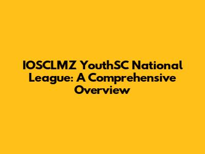 IOSCLMZ YouthSC National League: A Comprehensive Overview