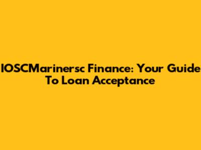 IOSCMarinersc Finance: Your Guide To Loan Acceptance