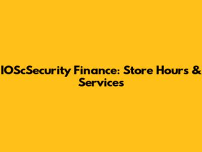 IOScSecurity Finance: Store Hours & Services