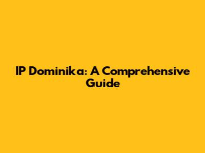 IP Dominika: A Comprehensive Guide