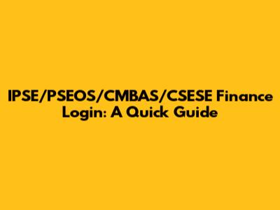 IPSE/PSEOS/CMBAS/CSESE Finance Login: A Quick Guide