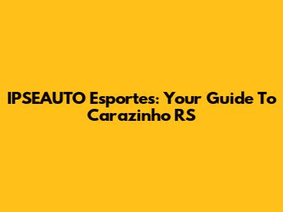 IPSEAUTO Esportes: Your Guide To Carazinho RS
