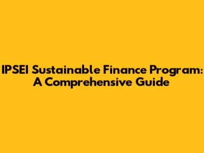 IPSEI Sustainable Finance Program: A Comprehensive Guide