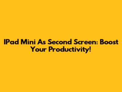 IPad Mini As Second Screen: Boost Your Productivity!
