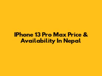 IPhone 13 Pro Max Price & Availability In Nepal