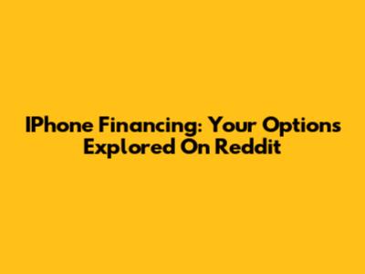 IPhone Financing: Your Options Explored On Reddit