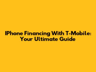 IPhone Financing With T-Mobile: Your Ultimate Guide