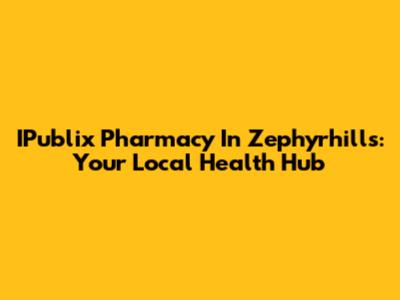 IPublix Pharmacy In Zephyrhills: Your Local Health Hub