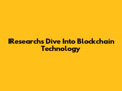IResearch's Dive Into Blockchain Technology