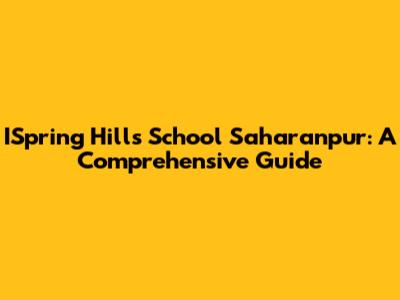 ISpring Hills School Saharanpur: A Comprehensive Guide