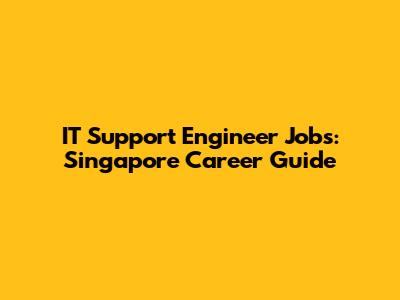 IT Support Engineer Jobs: Singapore Career Guide