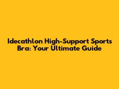 Idecathlon High-Support Sports Bra: Your Ultimate Guide