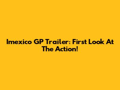 Imexico GP Trailer: First Look At The Action!
