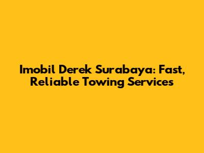 Imobil Derek Surabaya: Fast, Reliable Towing Services