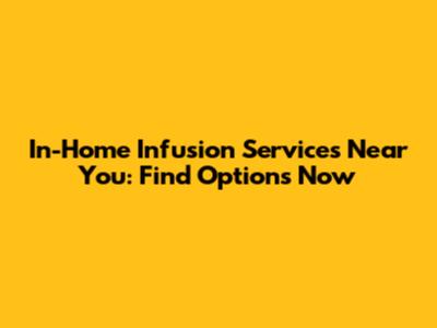 In-Home Infusion Services Near You: Find Options Now