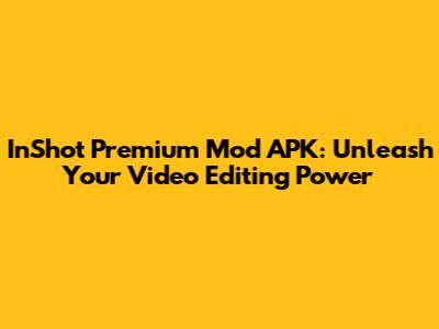InShot Premium Mod APK: Unleash Your Video Editing Power