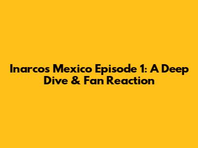 Inarcos Mexico Episode 1: A Deep Dive & Fan Reaction