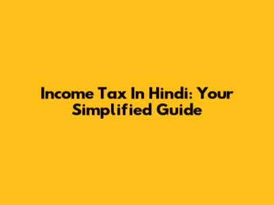 Income Tax In Hindi: Your Simplified Guide