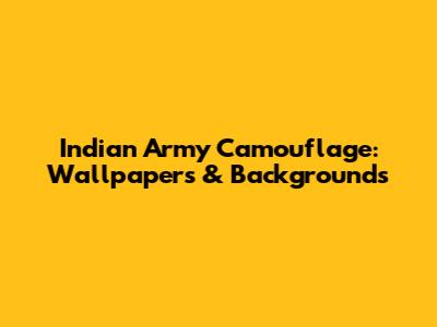 Indian Army Camouflage: Wallpapers & Backgrounds