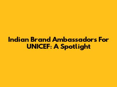 Indian Brand Ambassadors For UNICEF: A Spotlight
