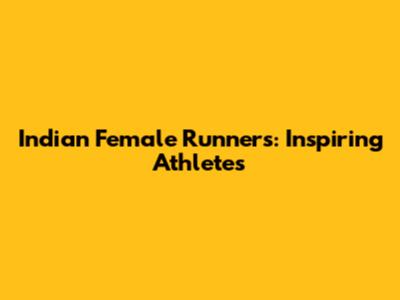 Indian Female Runners: Inspiring Athletes