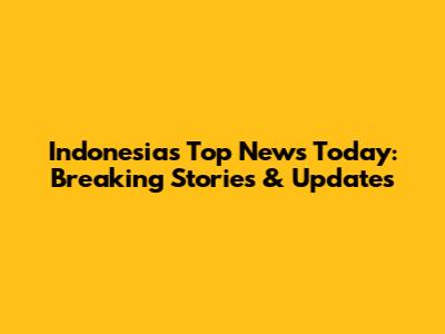 Indonesia's Top News Today: Breaking Stories & Updates