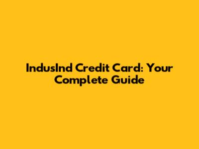 IndusInd Credit Card: Your Complete Guide