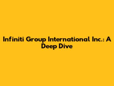 Infiniti Group International Inc.: A Deep Dive