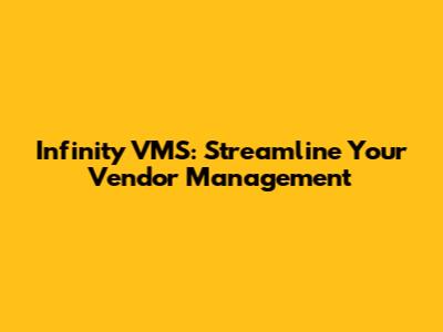 Infinity VMS: Streamline Your Vendor Management