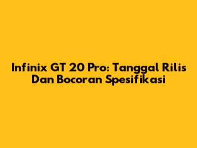 Infinix GT 20 Pro: Tanggal Rilis Dan Bocoran Spesifikasi