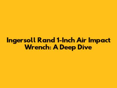 Ingersoll Rand 1-Inch Air Impact Wrench: A Deep Dive