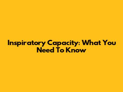 Inspiratory Capacity: What You Need To Know