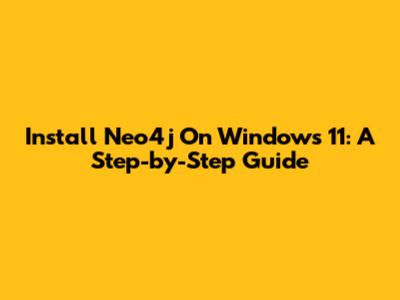 Install Neo4j On Windows 11: A Step-by-Step Guide