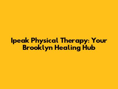 Ipeak Physical Therapy: Your Brooklyn Healing Hub