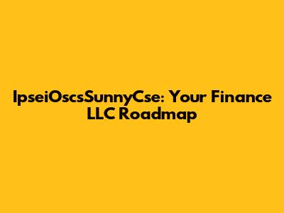 IpseiOscsSunnyCse: Your Finance LLC Roadmap