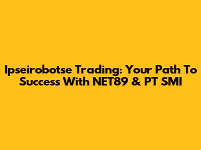 Ipseirobotse Trading: Your Path To Success With NET89 & PT SMI