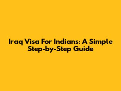 Iraq Visa For Indians: A Simple Step-by-Step Guide