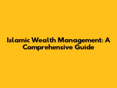 Islamic Wealth Management: A Comprehensive Guide