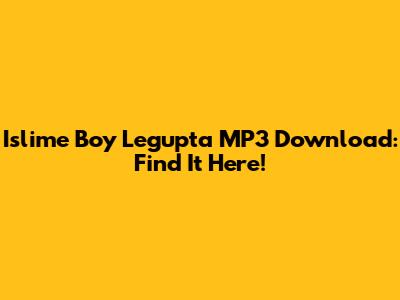 Islime Boy Legupta MP3 Download: Find It Here!