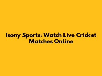 Isony Sports: Watch Live Cricket Matches Online
