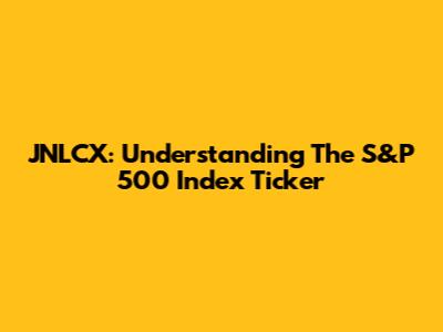 JNLCX: Understanding The S&P 500 Index Ticker