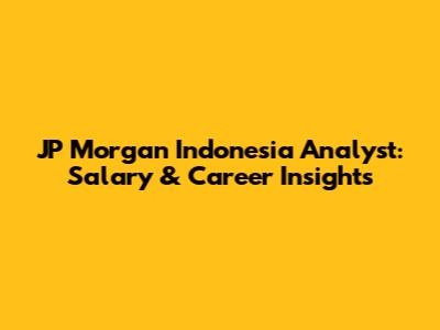 JP Morgan Indonesia Analyst: Salary & Career Insights