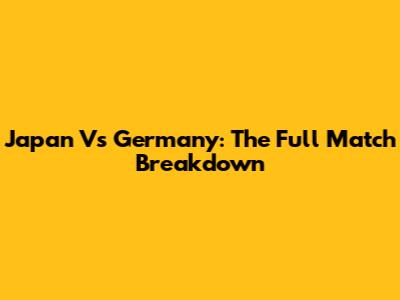 Japan Vs Germany: The Full Match Breakdown