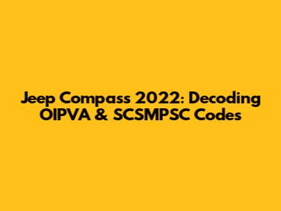Jeep Compass 2022: Decoding OIPVA & SCSMPSC Codes