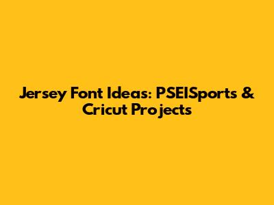 Jersey Font Ideas: PSEISports & Cricut Projects